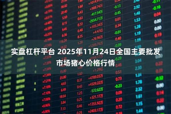 实盘杠杆平台 2025年11月24日全国主要批发市场猪心价格行情